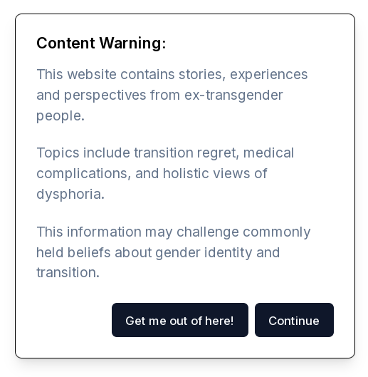A content warning on detrans dot ai, with the text "This website contains stories, experiences, and perspectives from ex-transgender people. Topics include transition regret, medical complications, and holistic views of dysphoria. This information may challenge commonly held beliefs about gender identity and transition."